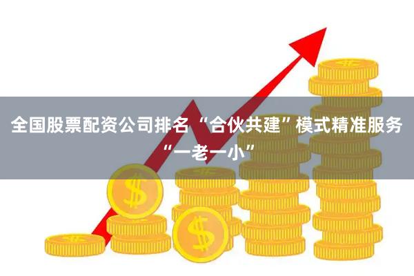 全国股票配资公司排名 “合伙共建”模式精准服务“一老一小”